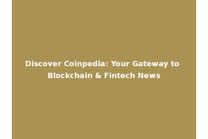 Discover Coinpedia: Your Gateway to Blockchain & Fintech News