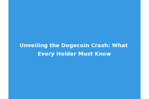 Unveiling the Dogecoin Crash: What Every Holder Must Know