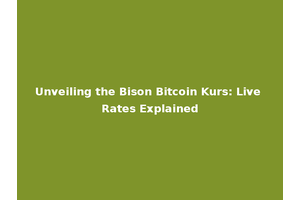 Unveiling the Bison Bitcoin Kurs: Live Rates Explained