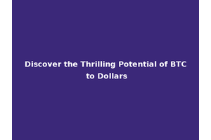 Discover the Thrilling Potential of BTC to Dollars