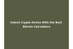 Unlock Crypto Riches With the Best Bitcoin Calculators