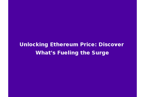 Unlocking Ethereum Price: Discover What's Fueling the Surge
