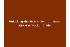 Unlocking the Future: Your Ultimate ETH Gas Tracker Guide