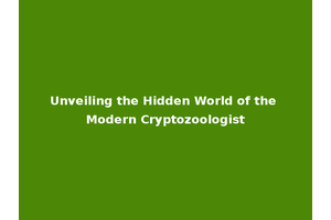 Unveiling the Hidden World of the Modern Cryptozoologist