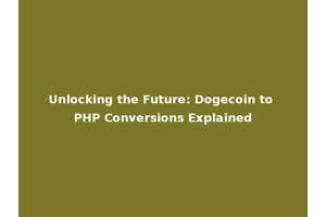 Unlocking the Future: Dogecoin to PHP Conversions Explained