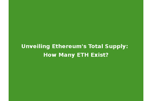 Unveiling Ethereum's Total Supply: How Many ETH Exist?