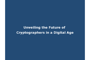 Unveiling the Future of Cryptographers in a Digital Age