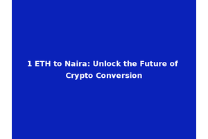 1 ETH to Naira: Unlock the Future of Crypto Conversion