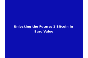 Unlocking the Future: 1 Bitcoin in Euro Value