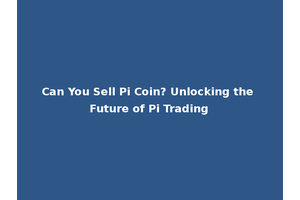 Can You Sell Pi Coin? Unlocking the Future of Pi Trading