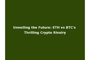 Unveiling the Future: ETH vs BTC's Thrilling Crypto Rivalry