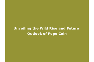 Unveiling the Wild Rise and Future Outlook of Pepe Coin