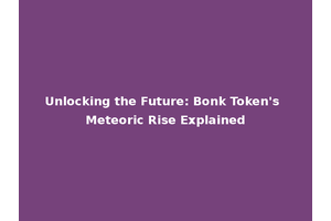 Unlocking the Future: Bonk Token's Meteoric Rise Explained
