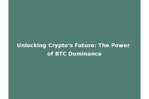 Unlocking Crypto's Future: The Power of BTC Dominance