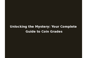Unlocking the Mystery: Your Complete Guide to Coin Grades