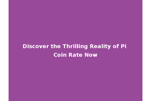 Discover the Thrilling Reality of Pi Coin Rate Now