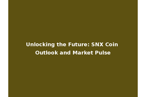 Unlocking the Future: SNX Coin Outlook and Market Pulse