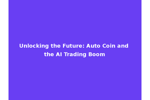 Unlocking the Future: Auto Coin and the AI Trading Boom