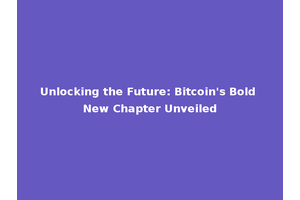 Unlocking the Future: Bitcoin's Bold New Chapter Unveiled