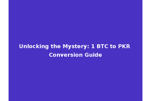Unlocking the Mystery: 1 BTC to PKR Conversion Guide