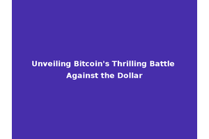 Unveiling Bitcoin's Thrilling Battle Against the Dollar