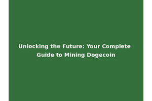 Unlocking the Future: Your Complete Guide to Mining Dogecoin