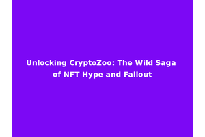 Unlocking CryptoZoo: The Wild Saga of NFT Hype and Fallout