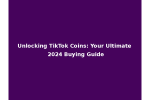 Unlocking TikTok Coins: Your Ultimate 2024 Buying Guide