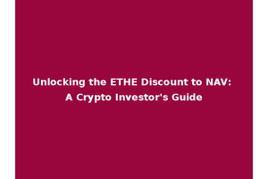 Unlocking the ETHE Discount to NAV: A Crypto Investor's Guide