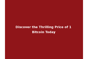 Discover the Thrilling Price of 1 Bitcoin Today