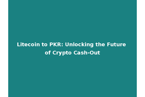 Litecoin to PKR: Unlocking the Future of Crypto Cash-Out