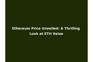 Ethereum Price Unveiled: A Thrilling Look at ETH Value
