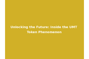 Unlocking the Future: Inside the UMT Token Phenomenon
