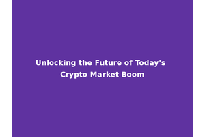 Unlocking the Future of Today's Crypto Market Boom