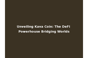 Unveiling Kava Coin: The DeFi Powerhouse Bridging Worlds
