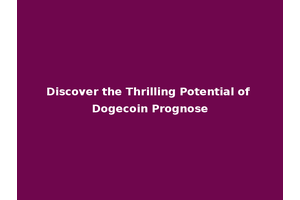 Discover the Thrilling Potential of Dogecoin Prognose