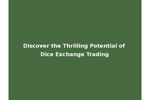 Discover the Thrilling Potential of Dice Exchange Trading