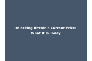 Unlocking Bitcoin's Current Price: What It Is Today