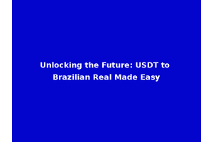 Unlocking the Future: USDT to Brazilian Real Made Easy