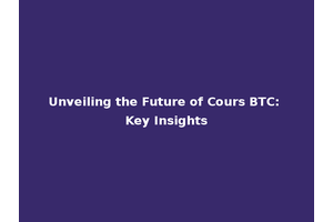 Unveiling the Future of Cours BTC: Key Insights
