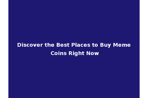 Discover the Best Places to Buy Meme Coins Right Now