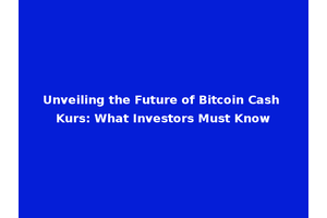 Unveiling the Future of Bitcoin Cash Kurs: What Investors Must Know