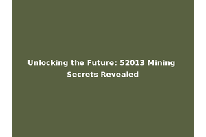 Unlocking the Future: 52013 Mining Secrets Revealed