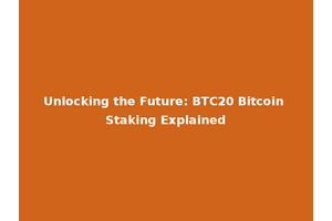 Unlocking the Future: BTC20 Bitcoin Staking Explained