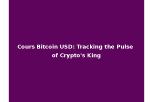 Cours Bitcoin USD: Tracking the Pulse of Crypto's King