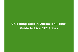 Unlocking Bitcoin Quotazioni: Your Guide to Live BTC Prices