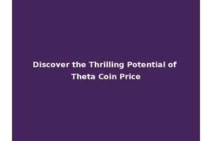 Discover the Thrilling Potential of Theta Coin Price