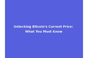 Unlocking Bitcoin's Current Price: What You Must Know