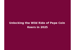 Unlocking the Wild Ride of Pepe Coin Koers in 2025
