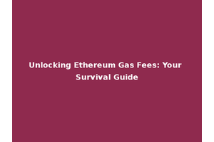 Unlocking Ethereum Gas Fees: Your Survival Guide